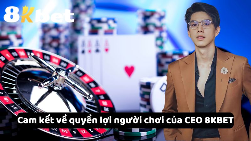 Cam kết về quyền lợi người chơi của CEO 8KBET