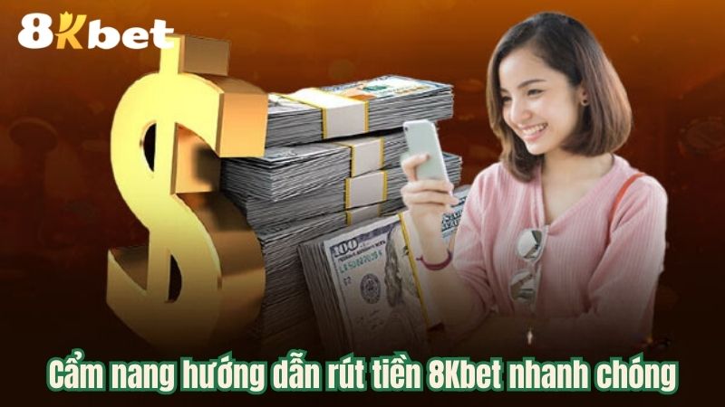 Cẩm nang Rút tiền 8kbet nhanh chóng