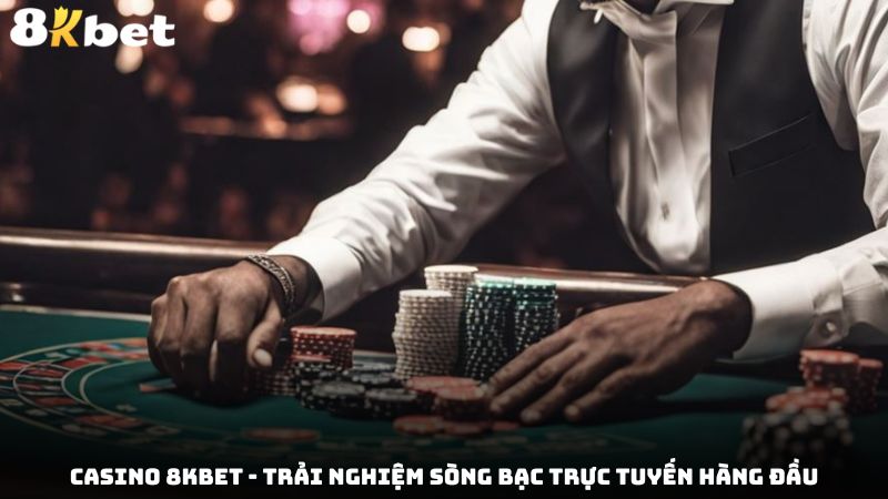 Casino 8Kbet - Trải Nghiệm Sòng Bạc Trực Tuyến Hàng Đầu