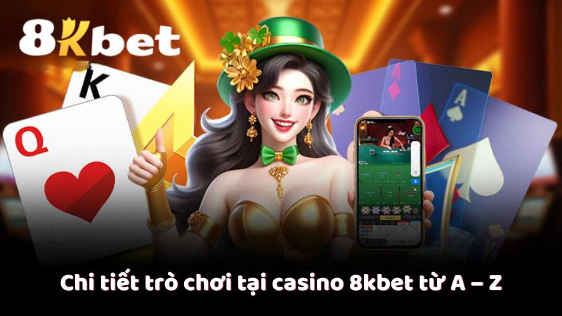 Chi tiết trò chơi tại casino 8kbet  từ A – Z