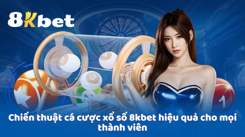 Chiến thuật cá cược xổ số 8kbet hiệu quả cho mọi thành viên