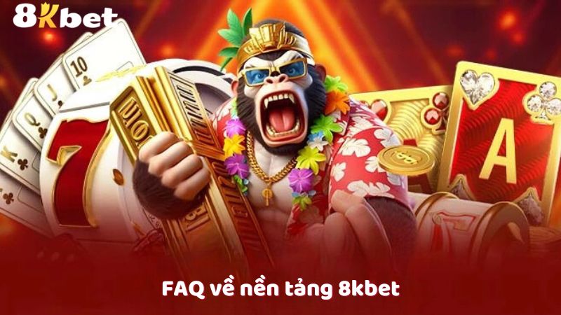 FAQ về nền tảng 8kbet