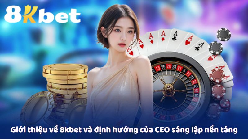 Giới thiệu 8Kbet và định hướng của CEO sáng lập nền tảng