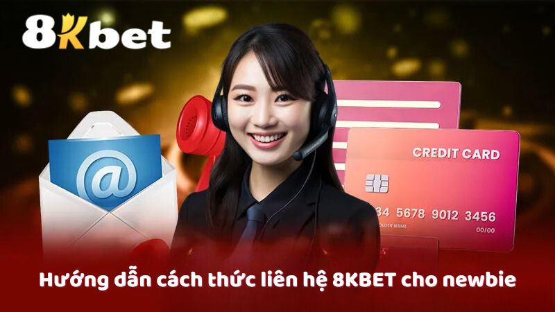 Hướng dẫn cách thức liên hệ 8KBET cho newbie