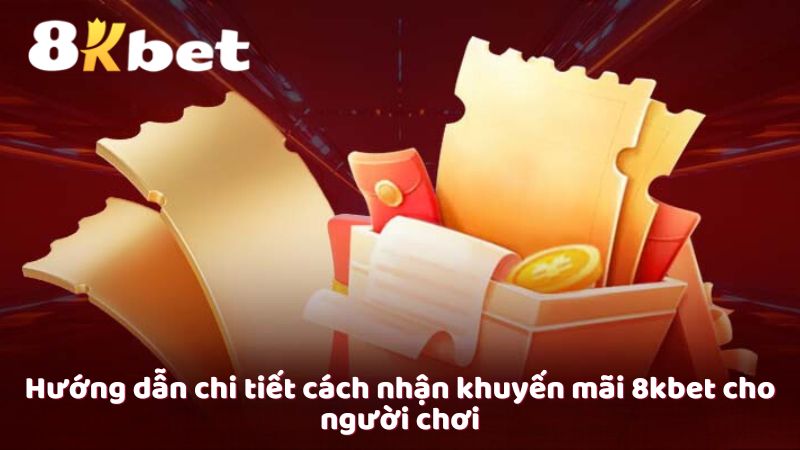 Hướng dẫn chi tiết cách nhận khuyến mãi 8kbet cho người chơi