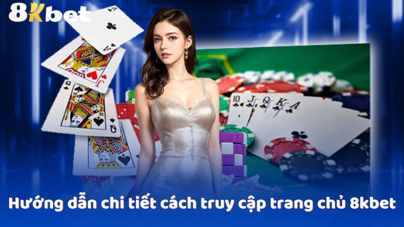 Hướng dẫn chi tiết cách truy cập trang chủ 8kbet