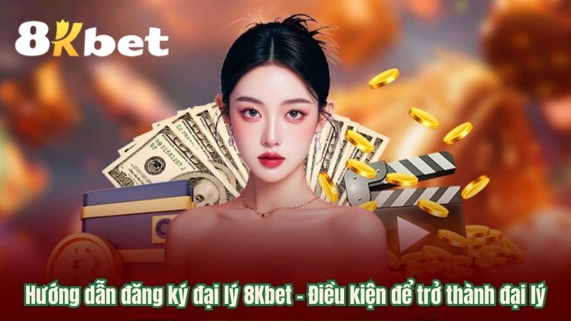 Đại lý 8kbet - Điều kiện để trở thành đại lý