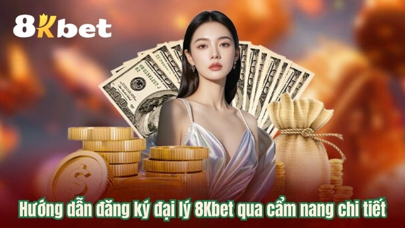 Đại lý 8kbet qua cẩm nang chi tiết