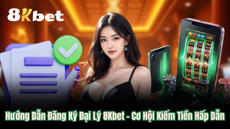 Đại lý 8kbet - Cơ Hội Kiếm Tiền Hấp Dẫn