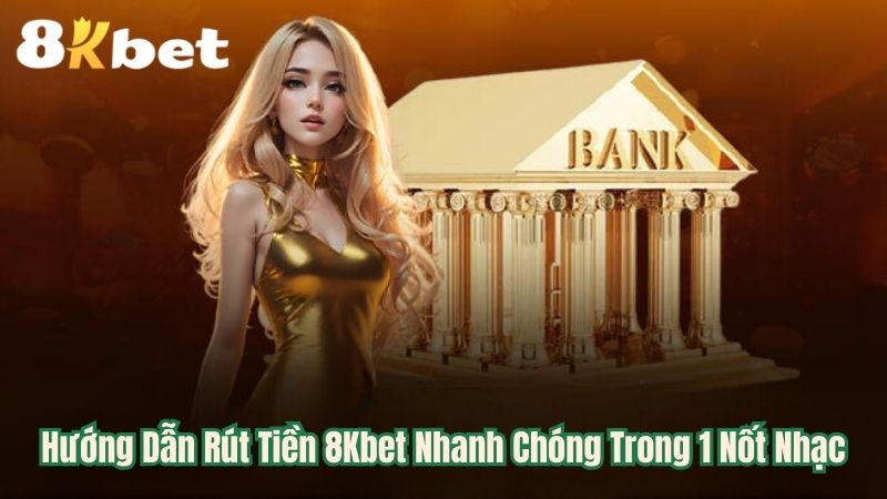 Rút tiền 8kbet Nhanh Chóng Trong 1 Nốt Nhạc