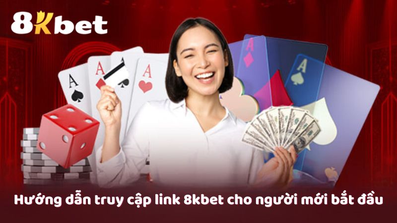 Hướng dẫn truy cập link 8kbet cho người mới bắt đầu