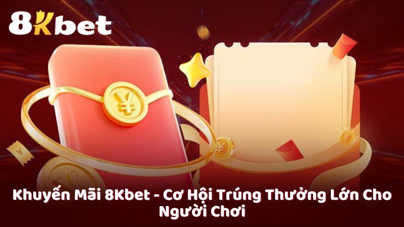 Khuyến Mãi 8Kbet - Cơ Hội Trúng Thưởng Lớn Cho Người Chơi