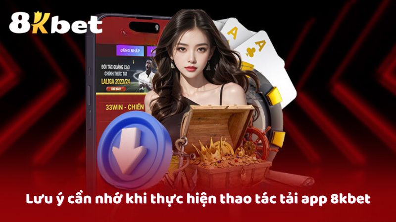 Lưu ý cần nhớ khi thực hiện thao tác tải app 8kbet