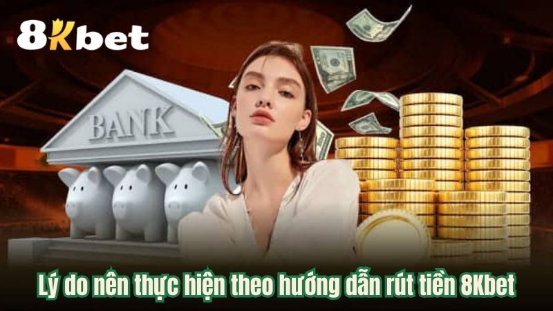 Lý do nên thực hiện theo Rút tiền 8kbet