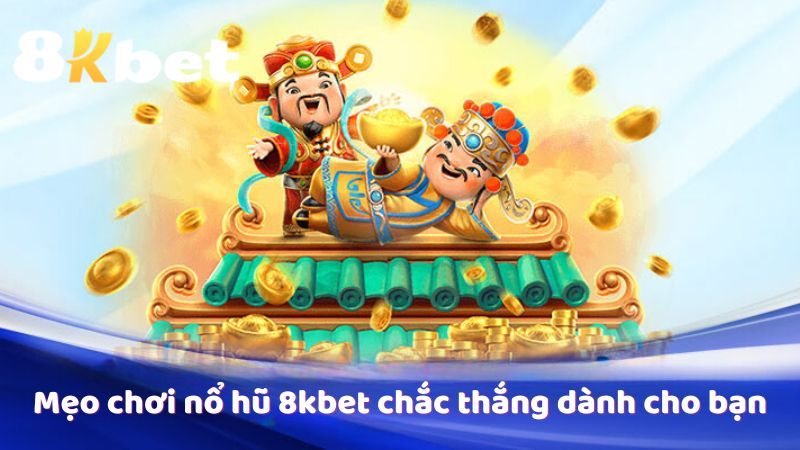 Mẹo chơi nổ hũ 8kbet chắc thắng dành cho bạn