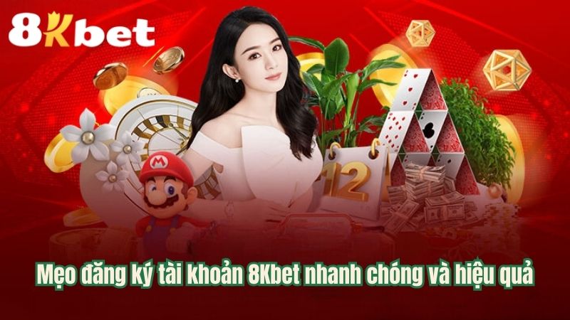 Mẹo đăng ký tài khoản 8Kbet nhanh chóng và hiệu quả