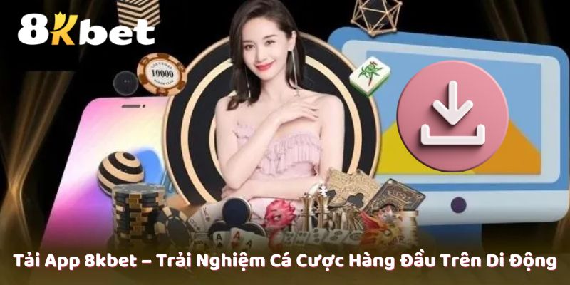 Tải App 8kbet – Trải Nghiệm Cá Cược Hàng Đầu Trên Di Động