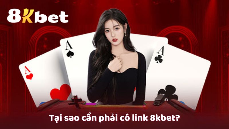 Tại sao cần phải có link 8kbet?