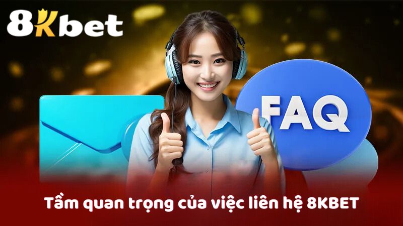 Tầm quan trọng của việc liên hệ 8KBET