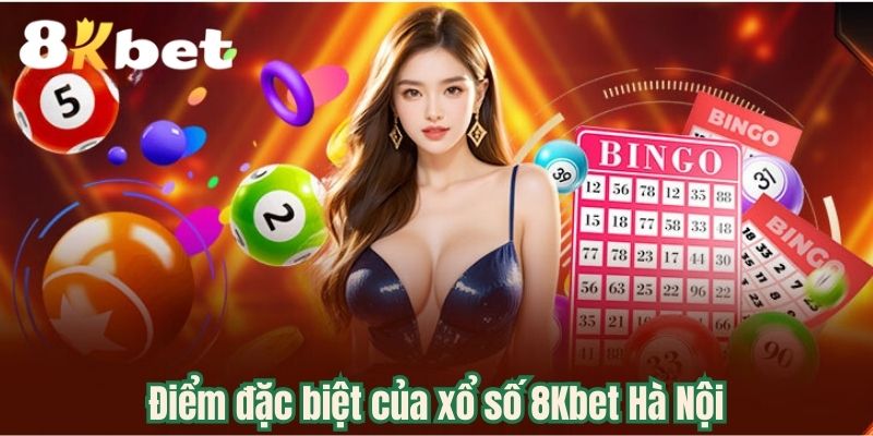 Điểm đặc biệt của xổ số 8Kbet Hà Nội