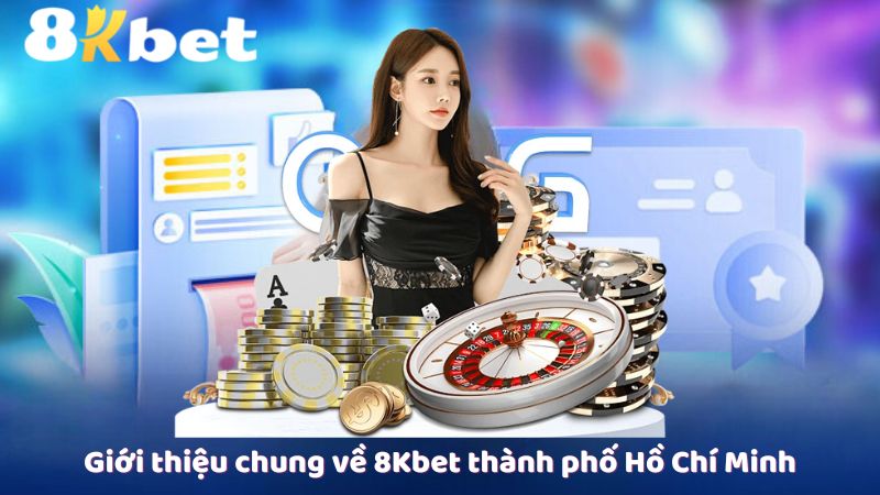 Giới thiệu chung về 8Kbet thành phố Hồ Chí Minh