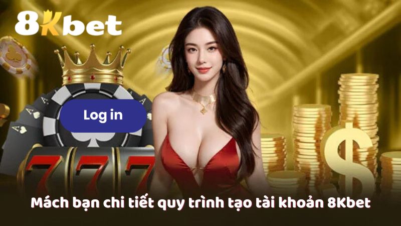 Mách bạn chi tiết quy trình tạo tài khoản 8Kbet