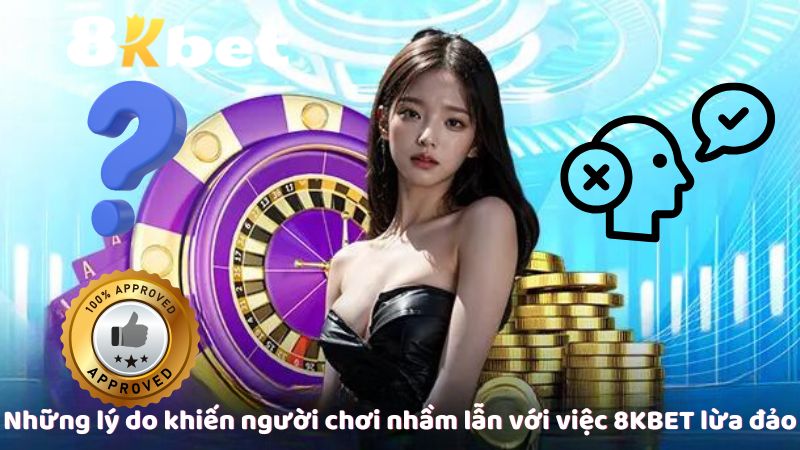 Những lý do khiến người chơi nhầm lẫn với việc 8KBET lừa đảo